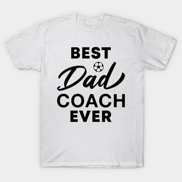 Best Dad Coach Ever - Soccer Coach T-Shirt by FOZClothing